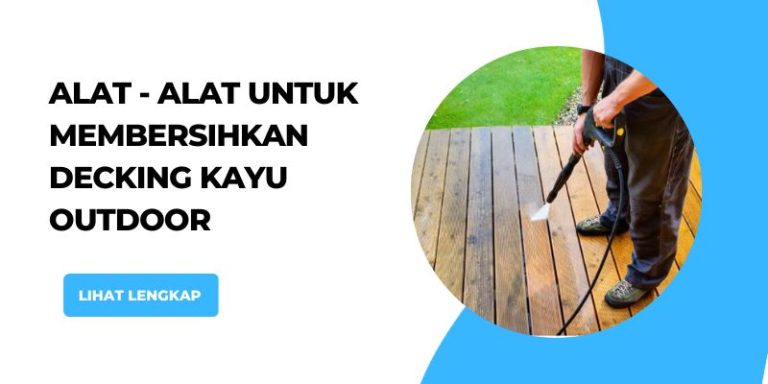 Alat - Alat Untuk Membersihkan Decking Kayu Outdoor
