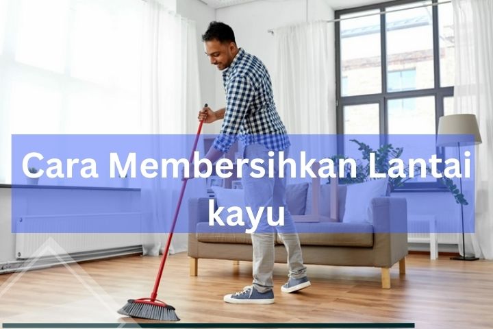 Cara membersihkan lantai kayu