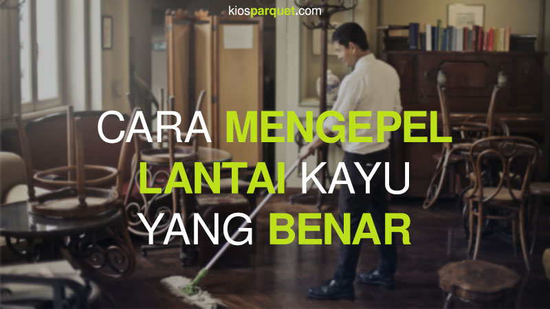 Cara mengepel lantain kayu yang benar