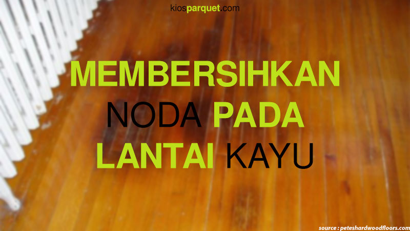 Cara Menghilangkan Noda di Lantai Kayu